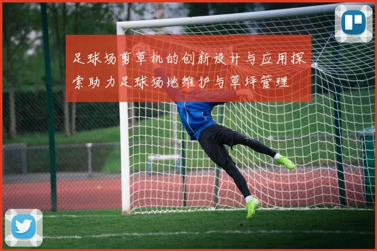 足球场剪草机的创新设计与应用探索助力足球场地维护与草坪管理
